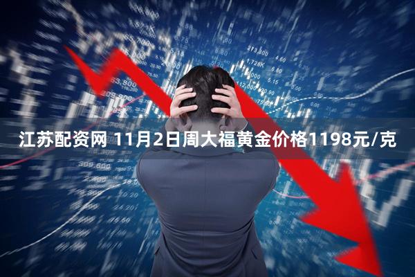 江苏配资网 11月2日周大福黄金价格1198元/克