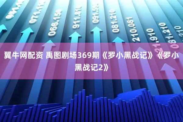 翼牛网配资 禹图剧场369期《罗小黑战记》《罗小黑战记2》